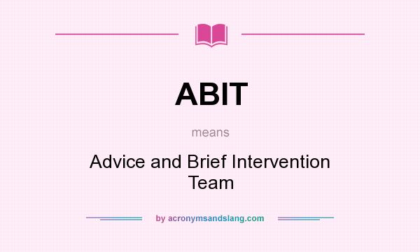 What does ABIT mean? It stands for Advice and Brief Intervention Team