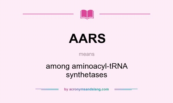 What does AARS mean? It stands for among aminoacyl-tRNA synthetases