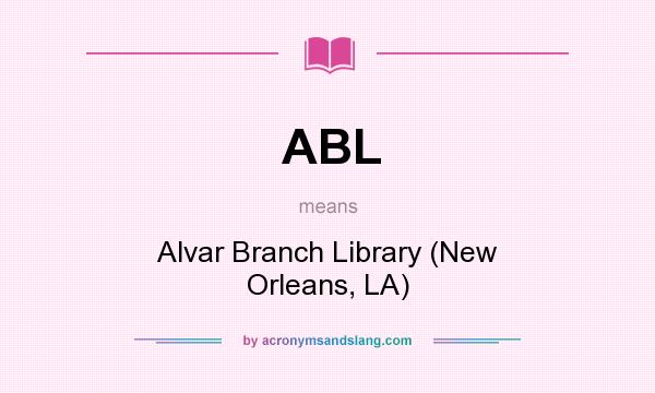 What does ABL mean? It stands for Alvar Branch Library (New Orleans, LA)