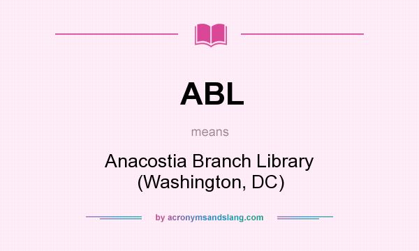 What does ABL mean? It stands for Anacostia Branch Library (Washington, DC)