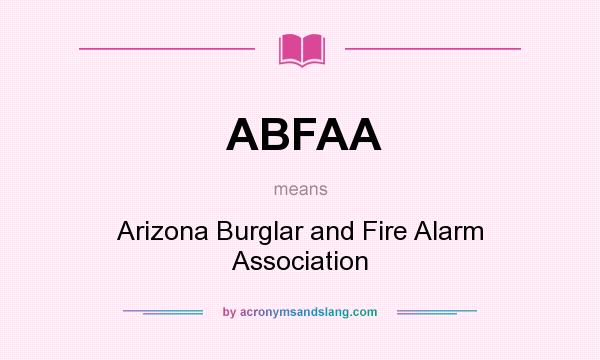 What does ABFAA mean? It stands for Arizona Burglar and Fire Alarm Association
