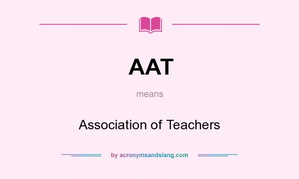 What does AAT mean? It stands for Association of Teachers