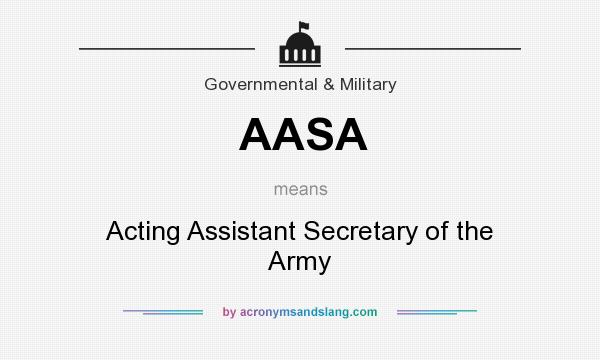 What does AASA mean? It stands for Acting Assistant Secretary of the Army