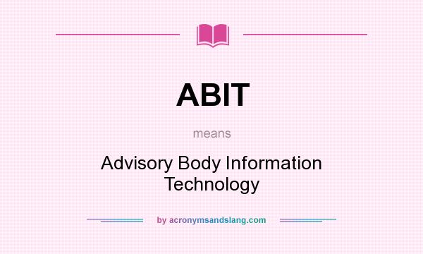 What does ABIT mean? It stands for Advisory Body Information Technology