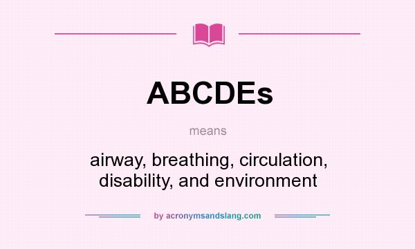 What does ABCDEs mean? It stands for airway, breathing, circulation, disability, and environment