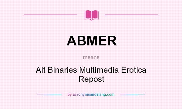 What does ABMER mean? It stands for Alt Binaries Multimedia Erotica Repost
