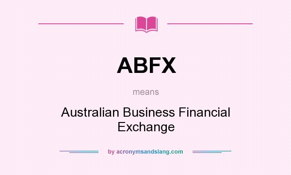 What does ABFX mean? It stands for Australian Business Financial Exchange