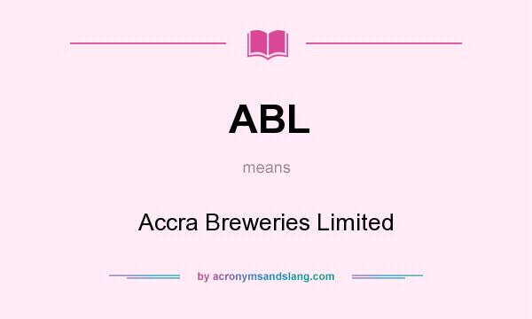 What does ABL mean? It stands for Accra Breweries Limited