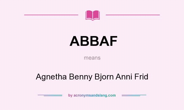 What does ABBAF mean? It stands for Agnetha Benny Bjorn Anni Frid