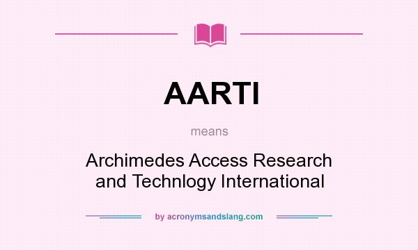What does AARTI mean? It stands for Archimedes Access Research and Technlogy International