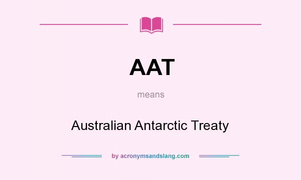 What does AAT mean? It stands for Australian Antarctic Treaty