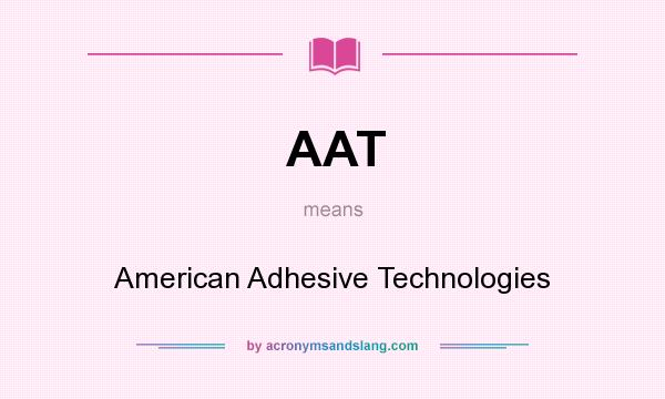 What does AAT mean? It stands for American Adhesive Technologies
