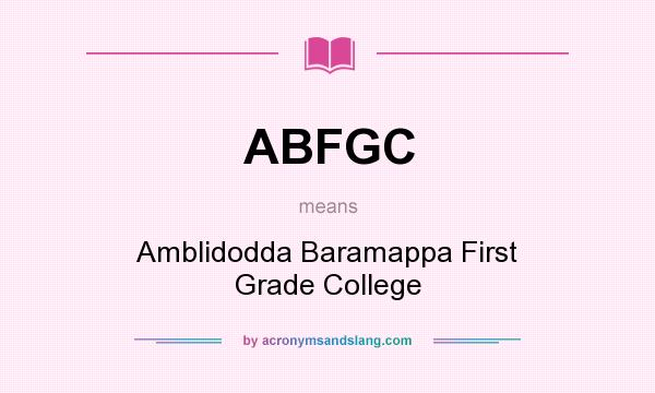 What does ABFGC mean? It stands for Amblidodda Baramappa First Grade College