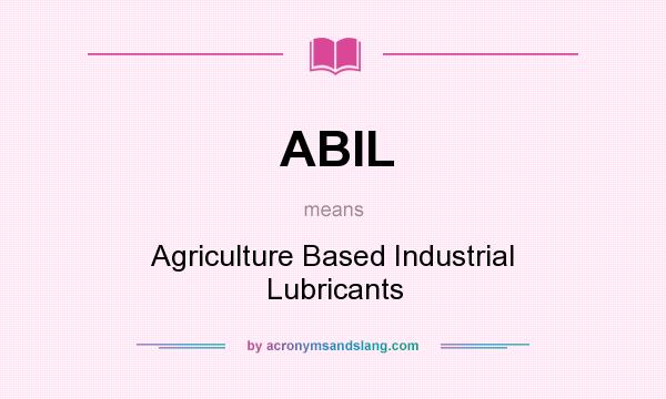 What does ABIL mean? It stands for Agriculture Based Industrial Lubricants