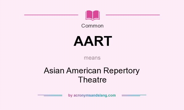 What does AART mean? It stands for Asian American Repertory Theatre