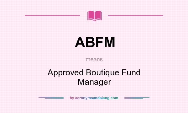 What does ABFM mean? It stands for Approved Boutique Fund Manager