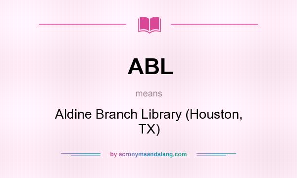 What does ABL mean? It stands for Aldine Branch Library (Houston, TX)