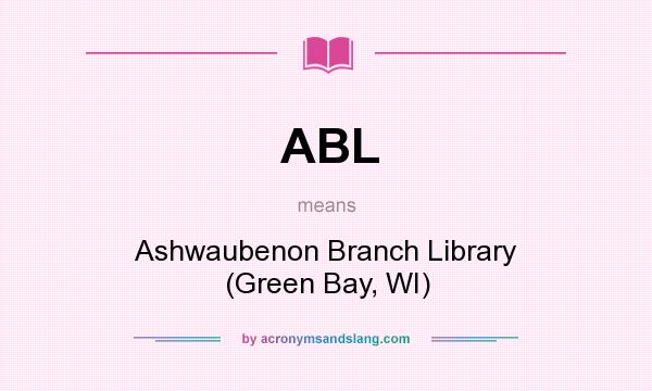 What does ABL mean? It stands for Ashwaubenon Branch Library (Green Bay, WI)