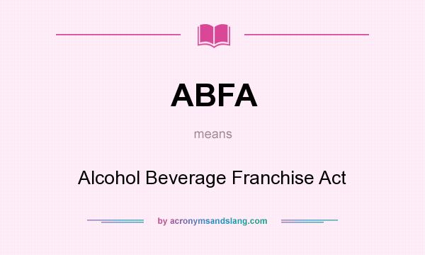 What does ABFA mean? It stands for Alcohol Beverage Franchise Act