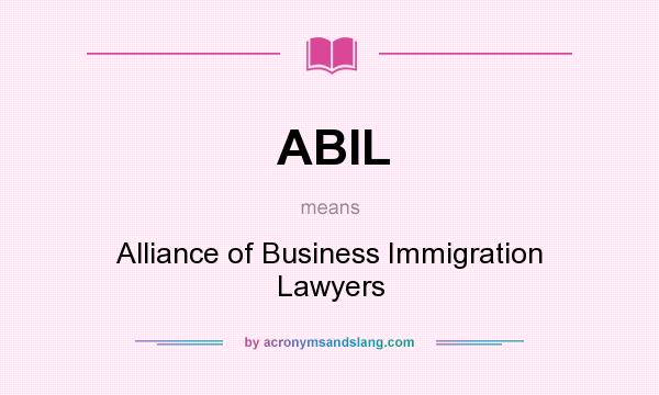 What does ABIL mean? It stands for Alliance of Business Immigration Lawyers