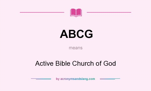 What does ABCG mean? It stands for Active Bible Church of God