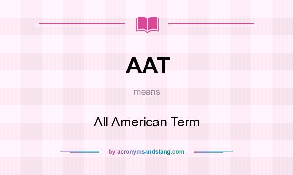 What does AAT mean? It stands for All American Term