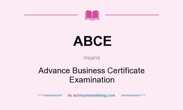 What does ABCE mean? It stands for Advance Business Certificate Examination
