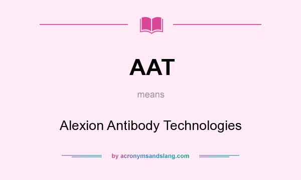 What does AAT mean? It stands for Alexion Antibody Technologies