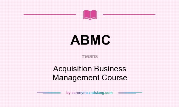 What does ABMC mean? It stands for Acquisition Business Management Course