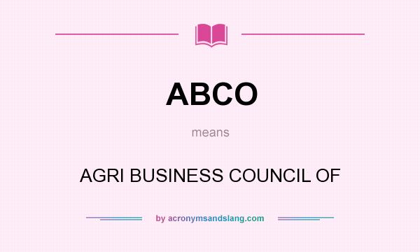 What does ABCO mean? It stands for AGRI BUSINESS COUNCIL OF