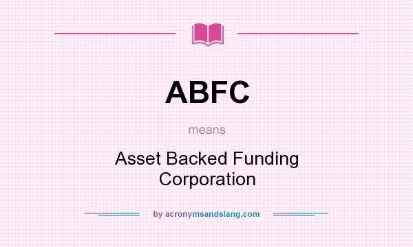 What does ABFC mean? It stands for Asset Backed Funding Corporation