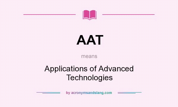 What does AAT mean? It stands for Applications of Advanced Technologies