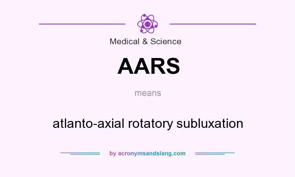What does AARS mean? It stands for atlanto-axial rotatory subluxation