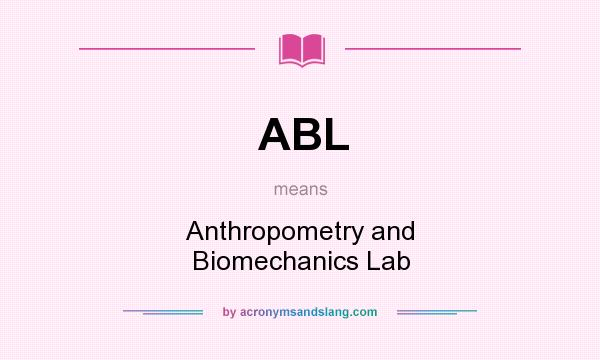 What does ABL mean? It stands for Anthropometry and Biomechanics Lab