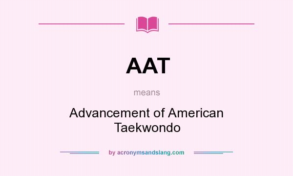 What does AAT mean? It stands for Advancement of American Taekwondo