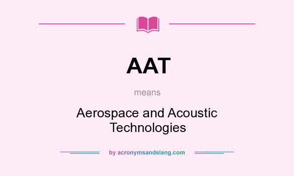 What does AAT mean? It stands for Aerospace and Acoustic Technologies