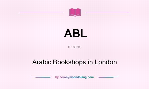 What does ABL mean? It stands for Arabic Bookshops in London