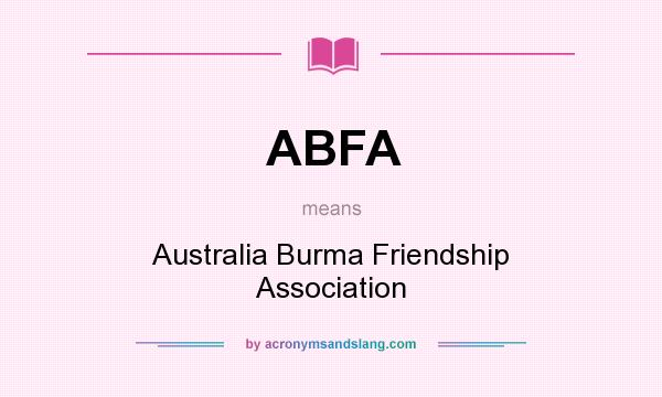 What does ABFA mean? It stands for Australia Burma Friendship Association