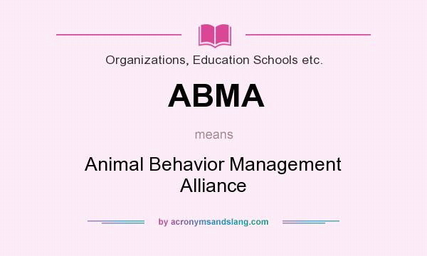 What does ABMA mean? It stands for Animal Behavior Management Alliance