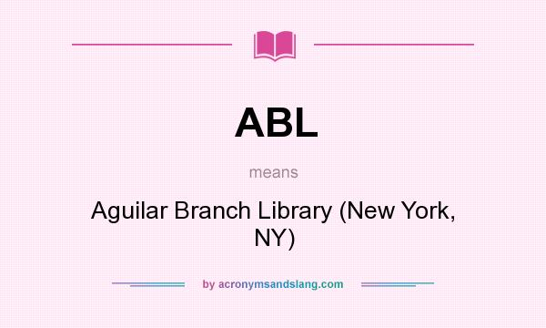 What does ABL mean? It stands for Aguilar Branch Library (New York, NY)