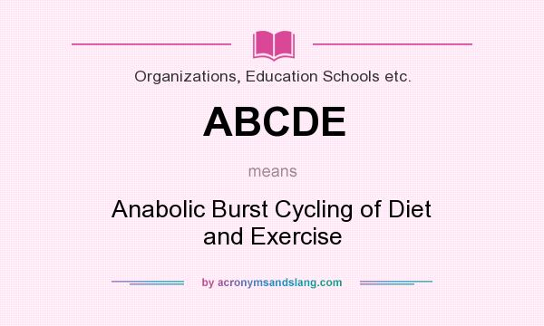 What does ABCDE mean? It stands for Anabolic Burst Cycling of Diet and Exercise