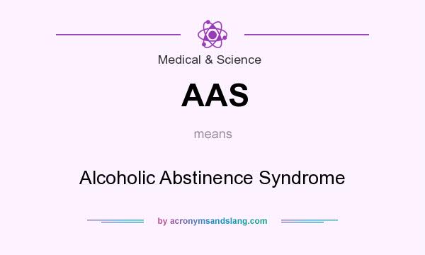 What does AAS mean? It stands for Alcoholic Abstinence Syndrome
