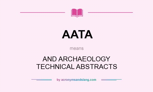 What does AATA mean? It stands for AND ARCHAEOLOGY TECHNICAL ABSTRACTS