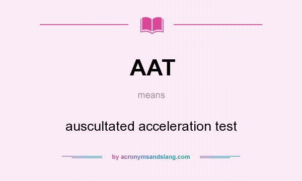What does AAT mean? It stands for auscultated acceleration test