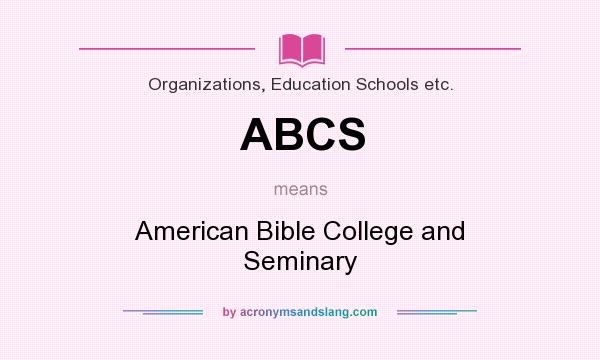What does ABCS mean? It stands for American Bible College and Seminary