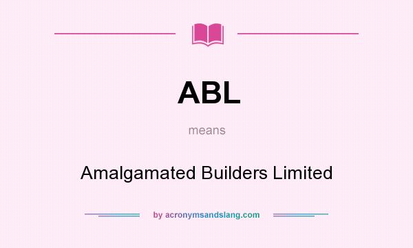 What does ABL mean? It stands for Amalgamated Builders Limited