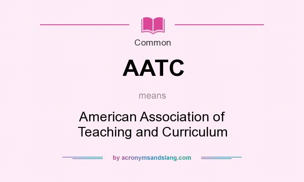 What does AATC mean? It stands for American Association of Teaching and Curriculum