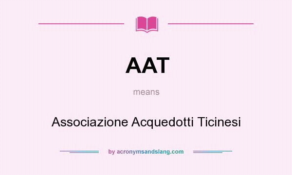 What does AAT mean? It stands for Associazione Acquedotti Ticinesi