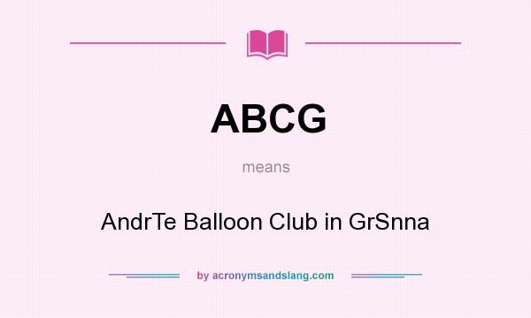 What does ABCG mean? It stands for AndrTe Balloon Club in GrSnna