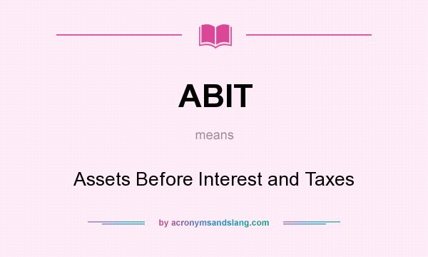 What does ABIT mean? It stands for Assets Before Interest and Taxes
